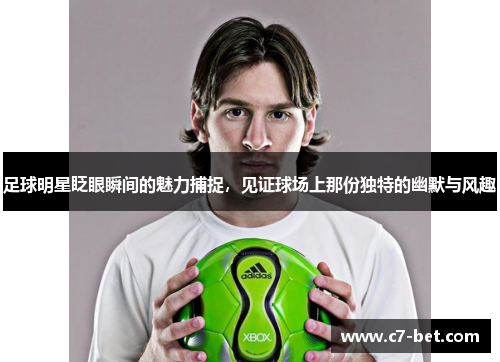 足球明星眨眼瞬间的魅力捕捉，见证球场上那份独特的幽默与风趣