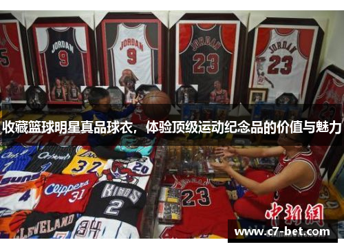 收藏篮球明星真品球衣，体验顶级运动纪念品的价值与魅力