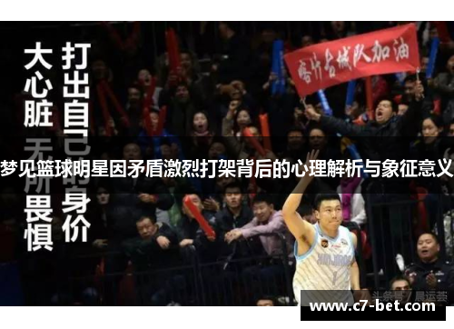 梦见篮球明星因矛盾激烈打架背后的心理解析与象征意义