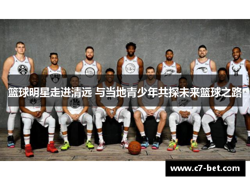 篮球明星走进清远 与当地青少年共探未来篮球之路